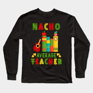 Nacho Average Teacher Cinco De Mayo Fiesta Mexican Long Sleeve T-Shirt